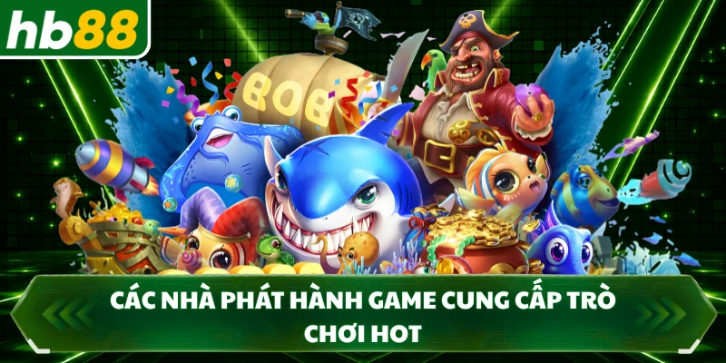 Các nhà phát hành game cung cấp trò chơi hot