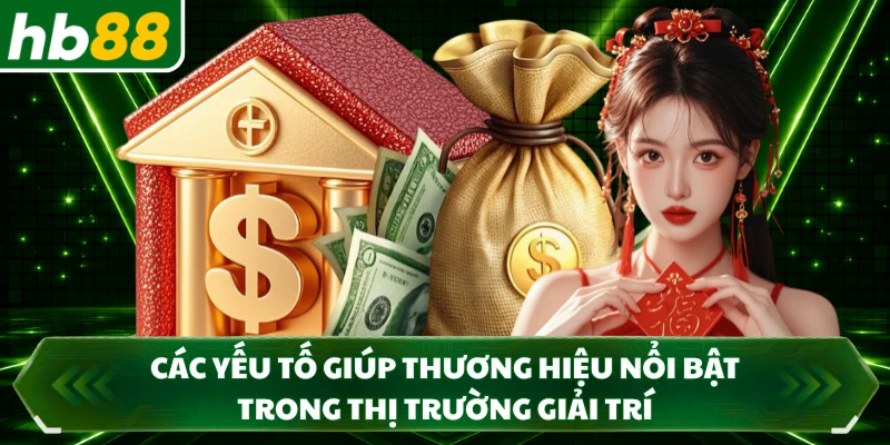 Các yếu tố giúp thương hiệu nổi bật trong thị trường giải trí