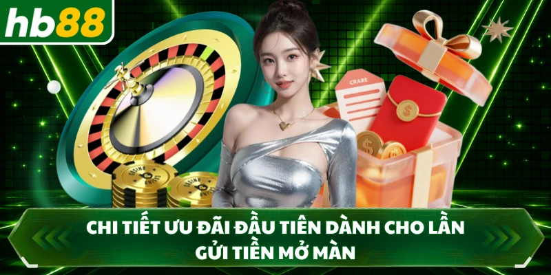 Chi tiết ưu đãi đầu tiên dành cho lần gửi tiền mở màn