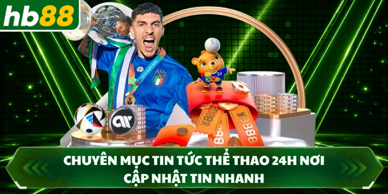 Chuyên mục tin tức thể thao 24h nơi cập nhật tin nhanh 