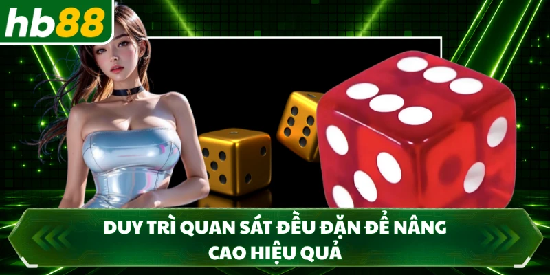 Duy trì quan sát đều đặn để nâng cao hiệu quả