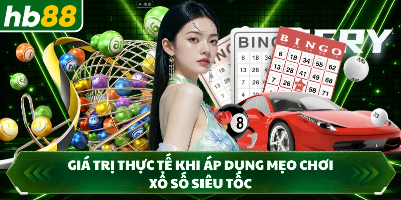 Giá trị thực tế khi áp dụng mẹo chơi xổ số siêu tốc