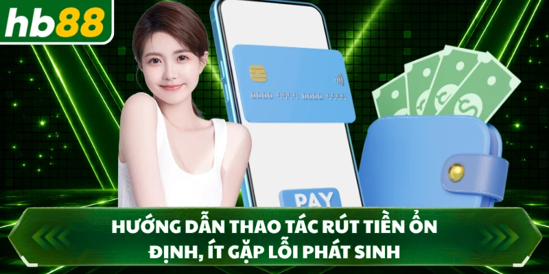 Hướng dẫn thao tác rút tiền ổn định, ít gặp lỗi phát sinh 