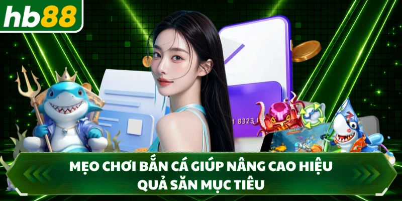 Mẹo Chơi Bắn Cá Giúp Nâng Cao Hiệu Quả Săn Mục Tiêu 