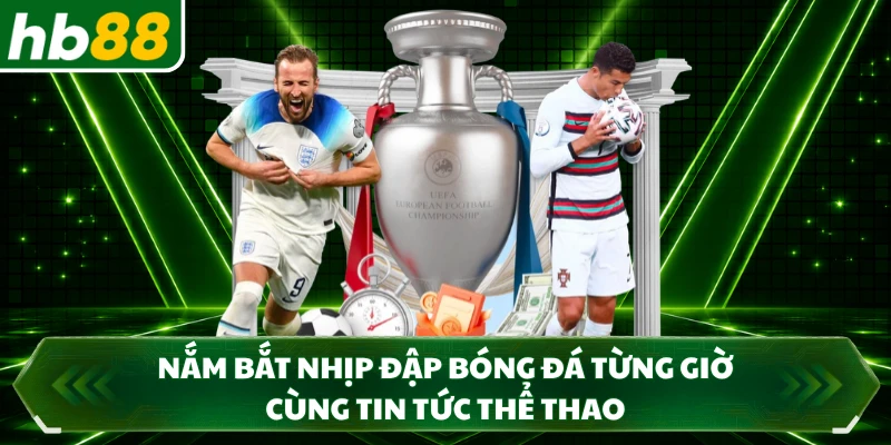 Nắm bắt nhịp đập bóng đá từng giờ cùng tin tức thể thao