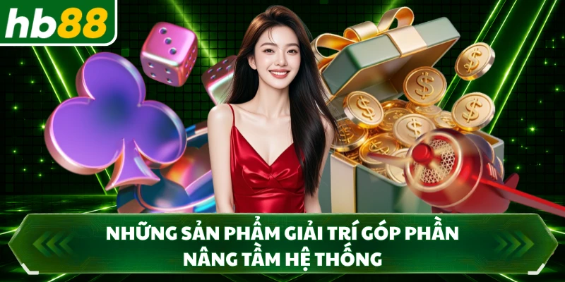 Những sản phẩm giải trí góp phần nâng tầm hệ thống