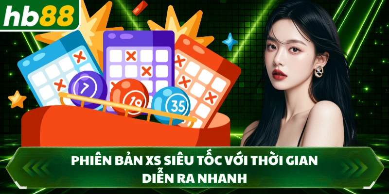 Phiên bản XS siêu tốc với thời gian diễn ra nhanh
