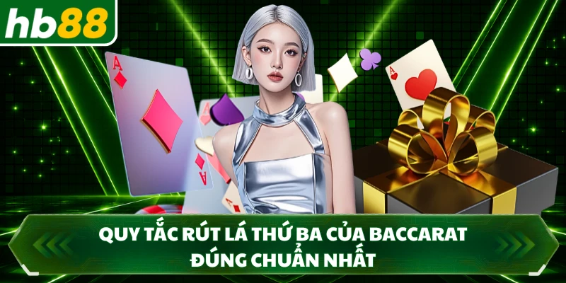 Quy tắc rút lá thứ ba của baccarat đúng chuẩn nhất