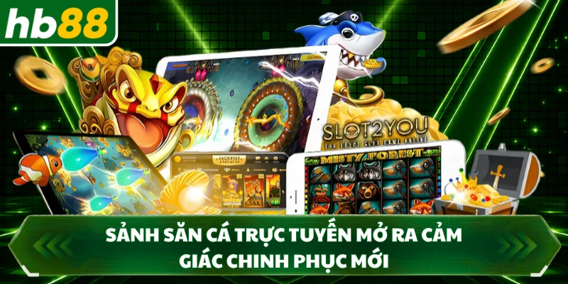 Sảnh săn cá trực tuyến mở ra cảm giác chinh phục mới
