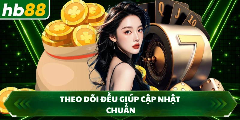 Theo dõi đều giúp cập nhật chuẩn