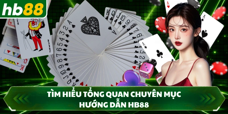 Tìm hiểu tổng quan chuyên mục hướng dẫn HB88 