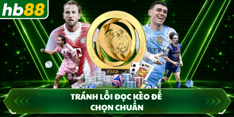 Tránh lỗi đọc kèo để chọn chuẩn