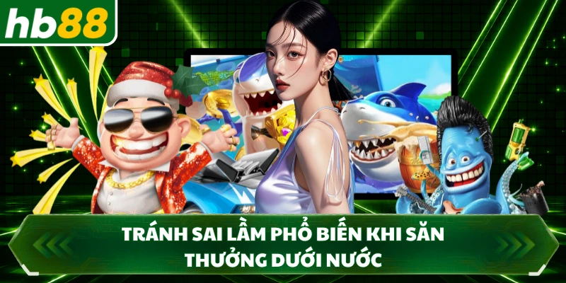 Tránh sai lầm phổ biến khi săn thưởng dưới nước